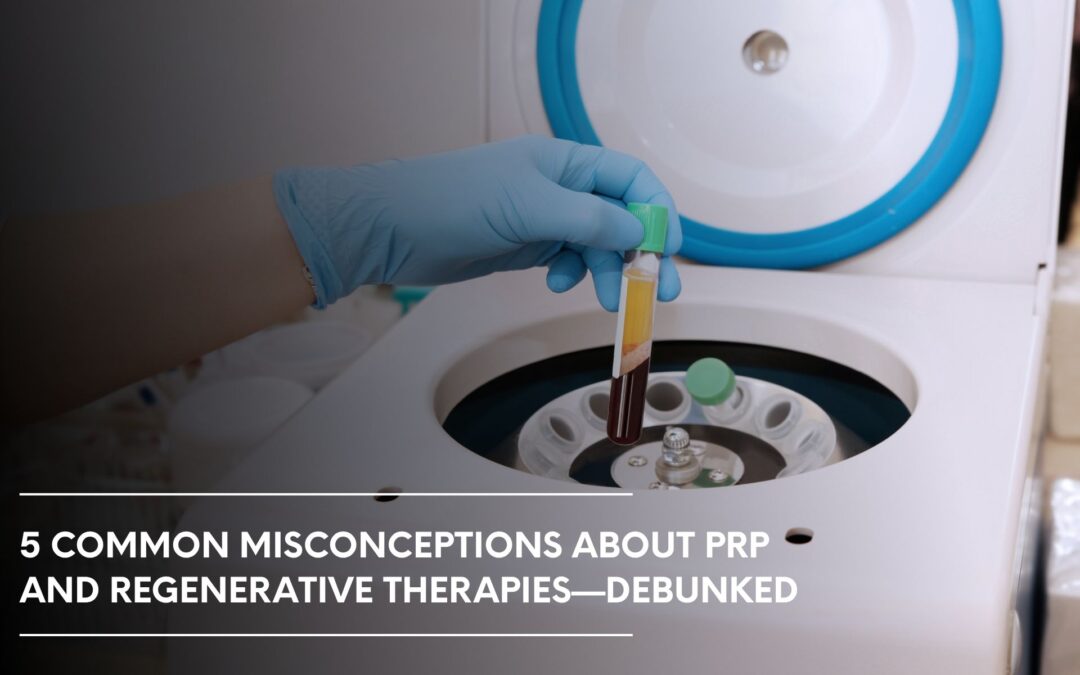 5 Common Misconceptions About PRP and Regenerative Therapies—Debunked