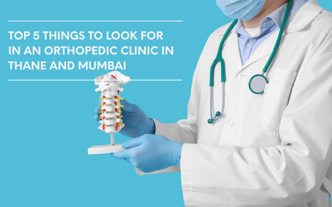 Top 5 Things to Look for in an Orthopedic Clinic in Thane and Mumbai