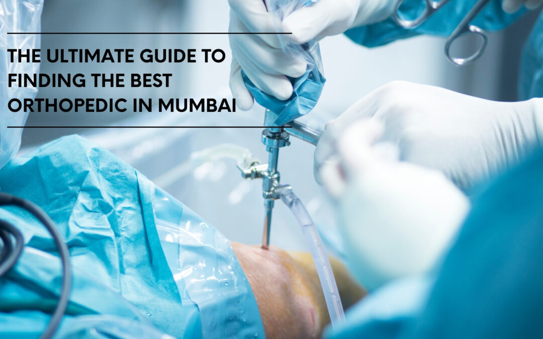 The Ultimate Guide to Finding the Best Orthopedic in Mumbai