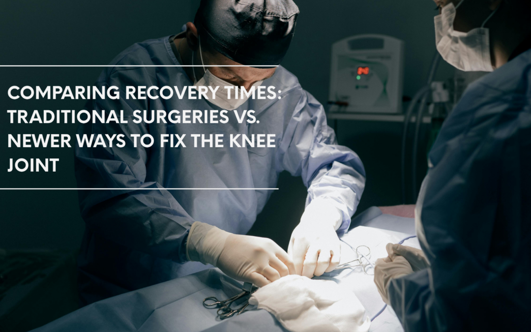 Comparing Recovery Times: Traditional Surgeries vs. Newer Ways to Fix the Knee Joint