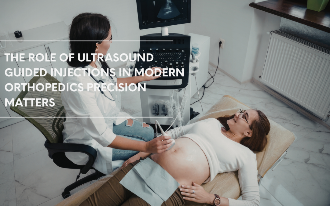 THE ROLE OF ULTRASOUND GUIDED INJECTIONS IN MODERN ORTHOPEDICS PRECISION MATTERS