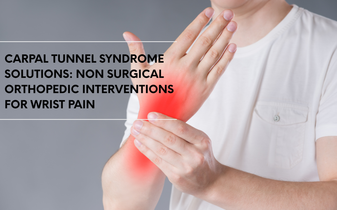 Carpal Tunnel Syndrome Solutions: Non Surgical Orthopedic Interventions for Wrist Pain